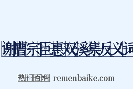 谢曹宗臣惠双溪集反义词是什么意思的图片